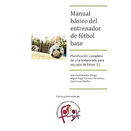 Manual básico del entrenador de fútbol base: Planificación completa de una temporada para equipos de fútbol 11 Manual básico del entrenador de fútbol base: Planificación completa de una temporada para equipos de fútbol 11