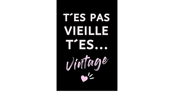 T Es Pas Vieille T Es Vintage Carnet De Notes Humoristique Pour Souhaiter Un Bon Anniversaire A Sa Meilleure Amie Sa Femme Sa Mere Sa Fille Sa Soeur Sa Copine Ou Sa Collegue French