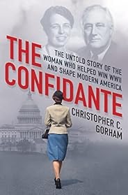The Confidante: The Untold Story of the Woman Who Helped Win WWII and Shape Modern America