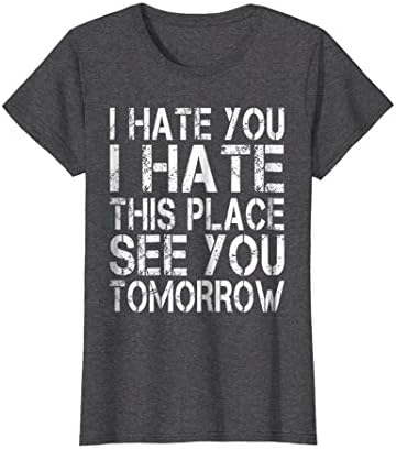 I Hate You I Hate This Place See You Tomorrow T Shirt