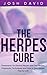 Herpes: Herpes Cure: Treatments for Genital Herpes and Oral Herpes, Diagnostic Techniques and How to Stay Herpes Free for Life (Health and Fitness Book 2)