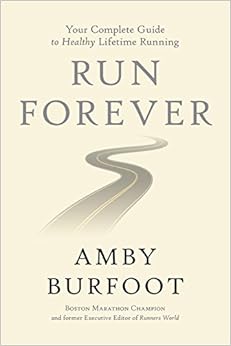 Run Forever: Your Complete Guide to Healthy Lifetime Running, by Amby Burfoot Run Forever: Your Complete Guide to Healthy Lifetime Running, by Amby Burfoot