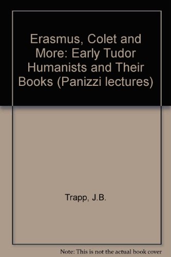Erasmus, Colet and More (Panizzi Lectures) by J.B. Trapp