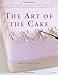 The Art of the Cake: The Ultimate Step-by-Step Guide to Baking and Decorating Perfection