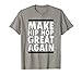 Make Hip Hop Great Again Funny Rap And Hip Hop T-Shirt