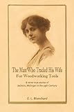 The Man Who Traded His Wife For Woodworking Tools: And Other True Stories Of 19th Century Jackson, M by G. L. Blanchard