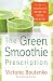 The Green Smoothie Prescription: A Complete Guide to Total Health by 