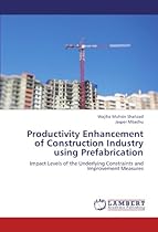 Productivity Enhancement of Construction Industry using Prefabrication: Impact Levels of the Underlying Constraints and Improvement Measures Productivity Enhancement of Construction Industry using Prefabrication: Impact Levels of the Underlying Constraints and Improvement Measures