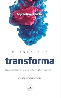 Livro MISSÃO QUE TRANSFORMA: O QUE A BÍBLIA DIZ SOBRE A AÇÃO CRISTÃ NO MUNDO?