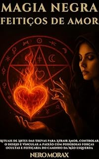 Livro Magia Negra Feitiços De Amor: Rituais de Artes das Trevas para Atrair Amor, Controlar o Desejo e Vincular a Paixão com Poderosas Forças Ocultas e Feitiçaria do Caminho da Mão Esquerda