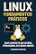 Livro Linux - Fundamentos Praticos: Guia Completo do Sistema Operacional de Código Aberto