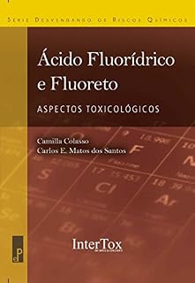 Livro Ácido Fluorídrico e Fluoreto: Aspectos Toxicológicos: Aspectos Toxicológicos (Série Desvendando os Riscos Químicos Livro 1)