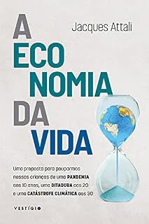 Livro A economia da vida: Uma proposta para pouparmos nossas crianças de uma pandemia aos 10 anos, uma ditadura aos 20 e uma catástrofe climática aos 30