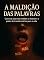 Livro A Maldição das Palavras: O Poder Destrutivo da Língua e Como Quebrar Suas Correntes: Como as palavras moldam o destino e o poder de transformá-las para a vida