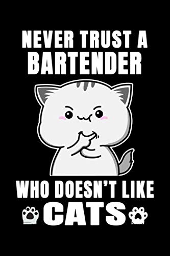 Notebook : Never Trust A Bartender Who Doesn't Like Cats: 6 X 9 Inches College Ruled Journal