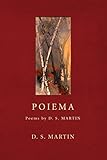 Poiema: Poems by D.S. Martin by
