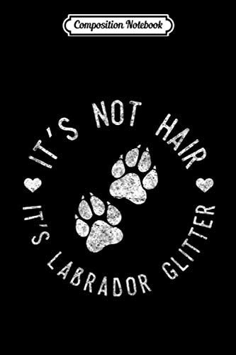 Composition Notebook: Its Not Hair Its Labrador Glitter Funny Dog Owner Gift Journal/Notebook Blank Lined Ruled 6x9 100 Pages