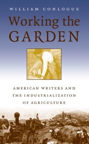 Working the Garden: American Writers and the Industrialization of Agriculture