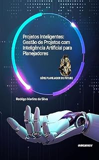 Livro Projetos inteligentes: Gestão de Projetos com Inteligencia Artificial para Planejadores: A inovação para tornar-se um Planejador do Futuro