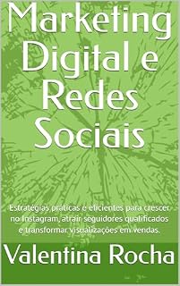 Livro Marketing Digital e Redes Sociais: Estratégias práticas e eficientes para crescer no Instagram, atrair seguidores qualificados e transformar visualizações em vendas.