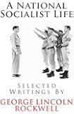 A National Socialist Life: Selected Writings By George Lincoln Rockwell