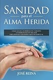Sanidad para el Alma Herida: Como sanar las heridas del corazon y confrontar los traumas para obtene by José Reina, Editorial Imagen