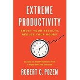 Extreme Productivity: Boost Your Results, Reduce Your Hours