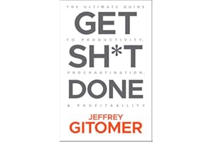 Get Sh*t Done: The Ultimate Guide to Productivity, Procrastination, and Profitability