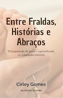 Livro Entre fraldas, histórias e abraços: Uma jornada de amor e aprendizado na Educação Infantil