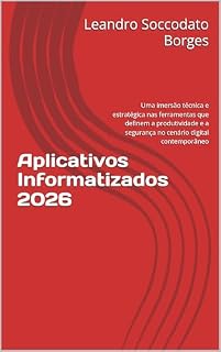 Livro Aplicativos Informatizados 2026: Uma imersão técnica e estratégica nas ferramentas que definem a produtividade e a segurança no cenário digital contemporâneo