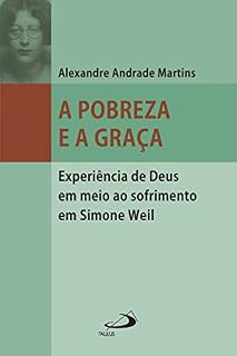 Livro A pobreza e a graça: Experiência de Deus em meio ao sofrimento em Simone Weil (Filosofia em questão)