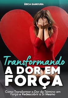 Livro Transformando a Dor em Força: Como Transformar a Dor do Término em Força e Redescobrir a Si Mesmo