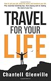 Travel for Your Life: How to quit your job, travel the world, and transform your life.