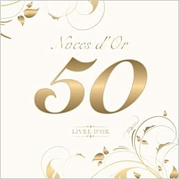 Noces D'or 50 Livre D'or: Pour Le 50E Anniversaire De Mariage | Parfait Pour  Entrer Des Félicitations Créatives, Des Dictons Et Des Photos | Idéal Pour  Jusqu'à 60 Personnes (French Edition): Livres,