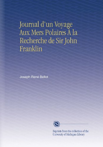 Journal d'un Voyage Aux Mers Polaires À la Recherche de Sir John Franklin (French Edition) by Joseph René Bellot