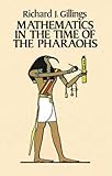 Mathematics in the Time of the Pharaohs by Richard J. Gillings