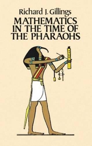 Mathematics in the Time of the Pharaohs by Richard J. Gillings