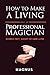 How to Make a Living as a Professional Magician: Business First, Sleight-of-Hand Later by Matt Patterson