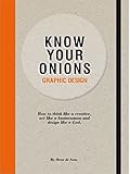 Know Your Onions - Graphic Design: How to Think Like a Creative, Act like a Businessman and Design Like a God cover