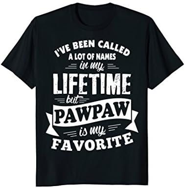 Mens I've been called a lot of Names but Pawpaw is my Favorite T 3XL Black