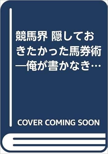 競馬界 隠しておきたかった馬券術 俺が書かなきゃ誰が書く ベストセラーシリーズ ワニの本 古沢 茂 本 通販 Amazon