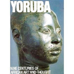 Yoruba: Nine Centuries of African Art and Thought Yoruba: Nine Centuries of African Art and Thought
