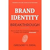 Brand Identity Breakthrough: How to Craft Your Company's Unique Story to Make Your Products Irresistible