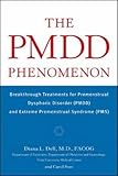 The PMDD Phenomenon : Breakthrough Treatments for Premenstrual Dysphoric Disorder (PMDD) and Extreme Premenstrual Syndrome