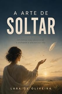 Livro A Arte de Soltar: Um manual para desconstruir a ansiedade e retomar sua vida