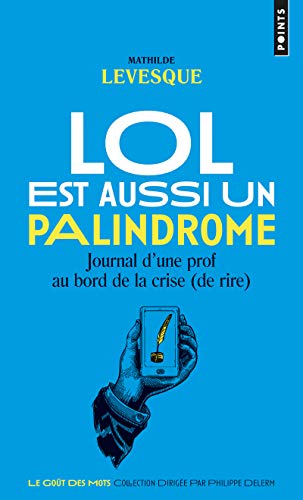 Lol est aussi un palindrome : Journal d'une prof au bord de la crise (de rire) (French Edition) by Mathilde Levesque