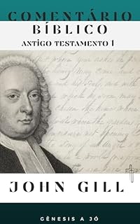 Livro Comentário Bíblico John Gill - Antigo Testamento 1 (Gênesis a Jó)