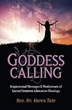 Goddess Calling: Inspirational Messages & Meditations of Sacred Feminine Liberation Thealogy