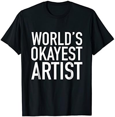 World's Okayest Artist, Funny, Sarcastic, Gift - T-Shirt