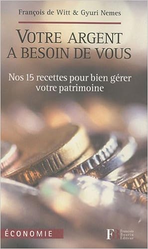 Amazon Fr Votre Argent A Besoin De Vous Nos 15 Recettes Pour Bien Gerer Votre Patrimoine Witt Francois De Nemes Gyuri Livres